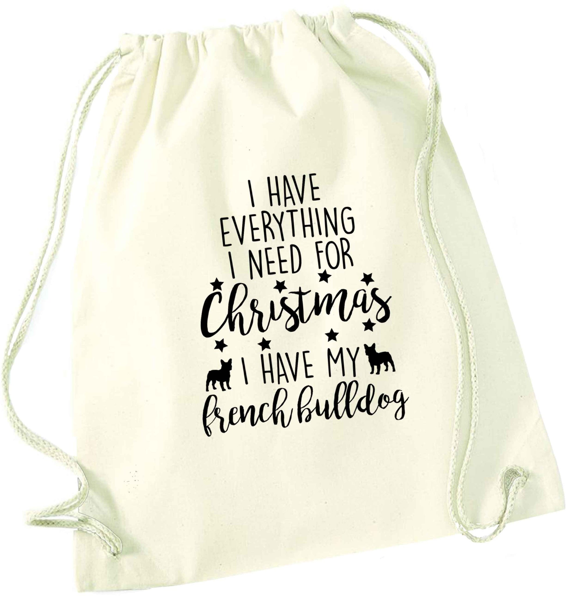 I have everything I need for Christmas I have my french bulldog natural drawstring bag
