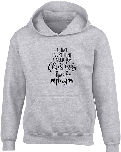 I have everything I need for Christmas I have my pug children's grey hoodie 12-13 Years