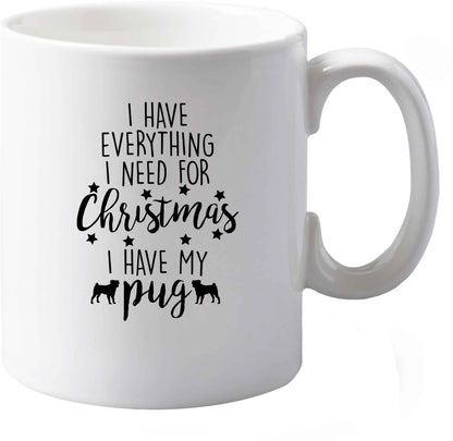 10 oz I have everything I need for Christmas I have my pug ceramic mug both sides