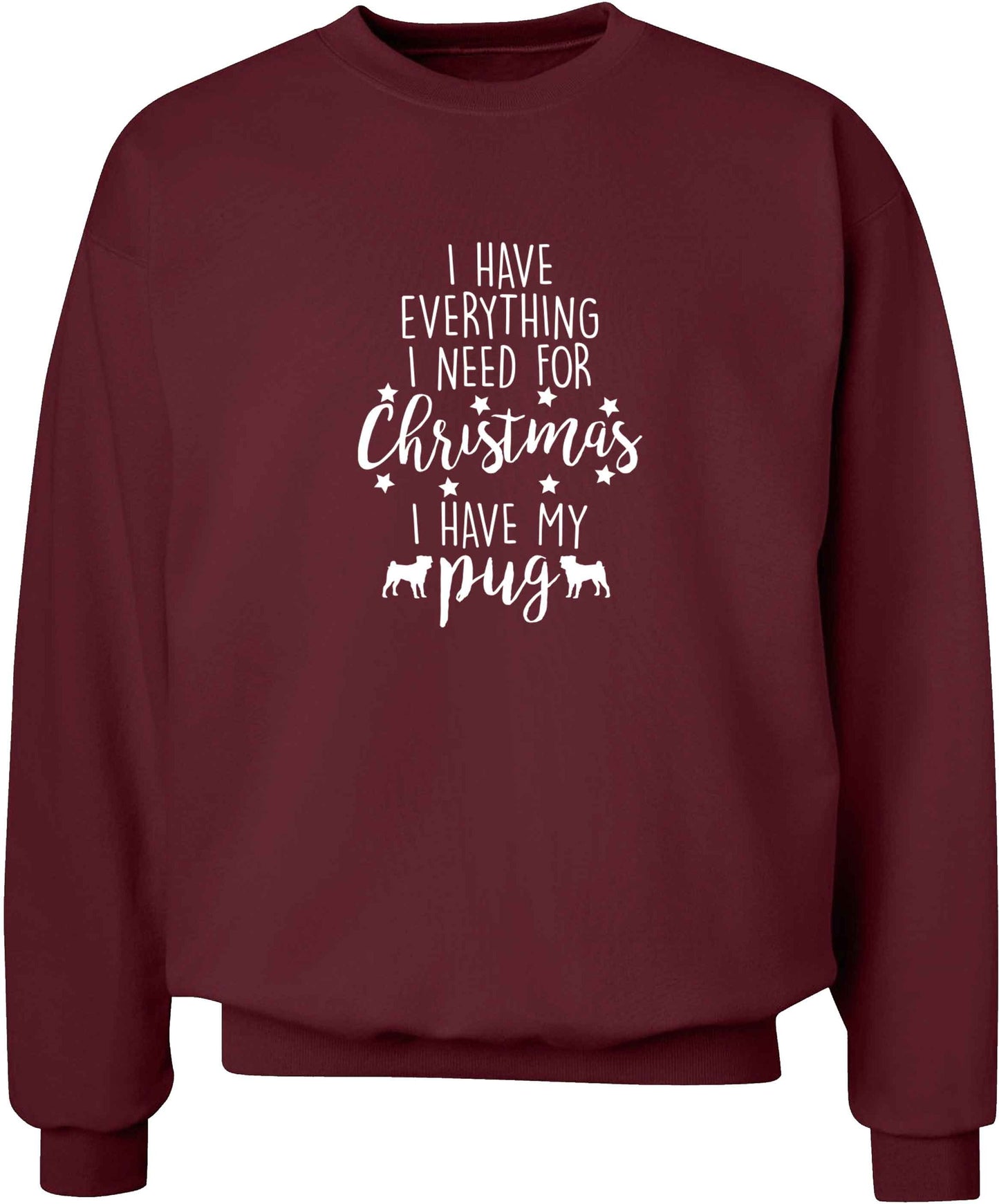 I have everything I need for Christmas I have my pug adult's unisex maroon sweater 2XL