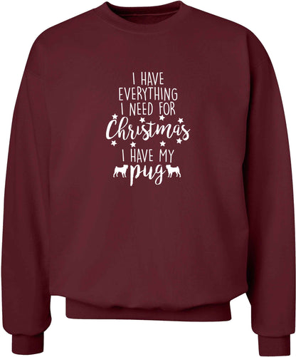 I have everything I need for Christmas I have my pug adult's unisex maroon sweater 2XL