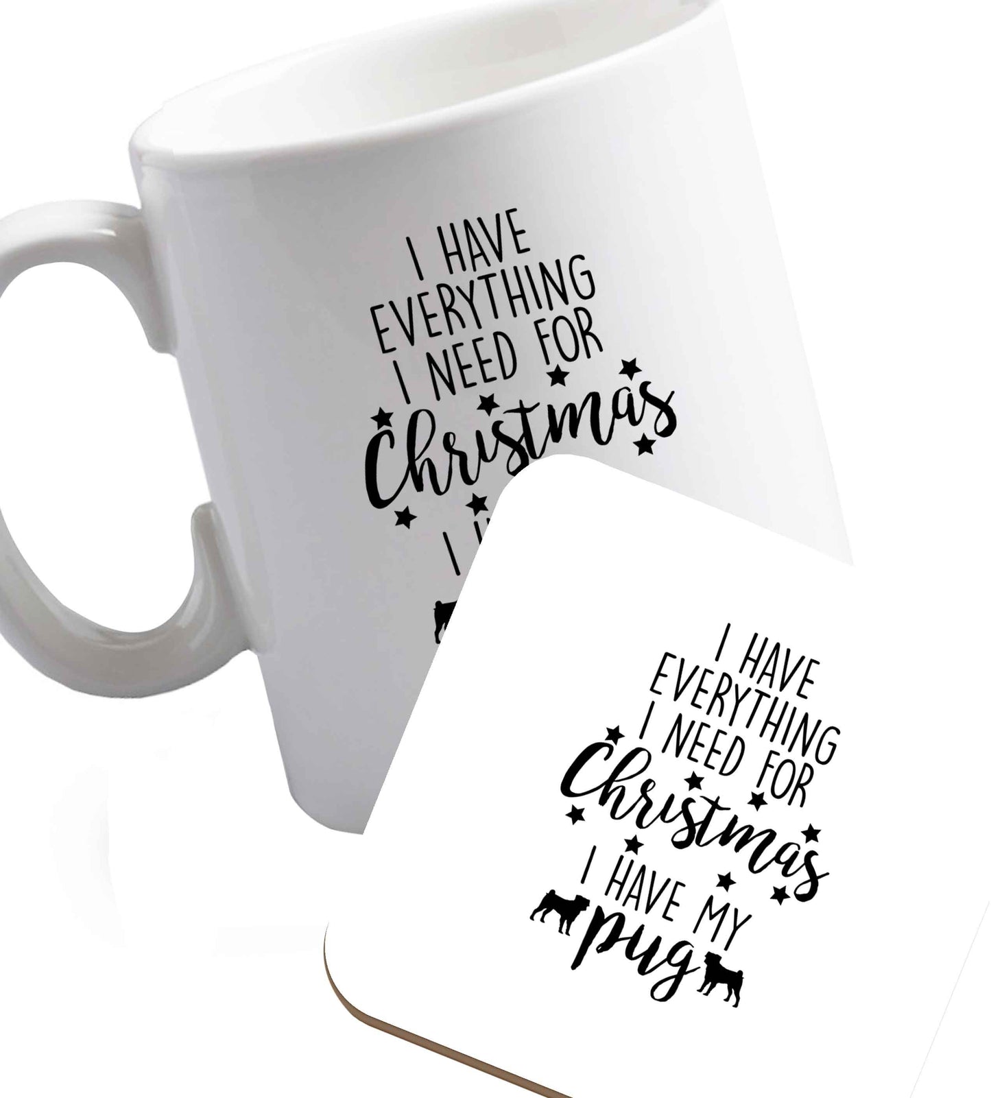 10 oz I have everything I need for Christmas I have my pug ceramic mug and coaster set right handed