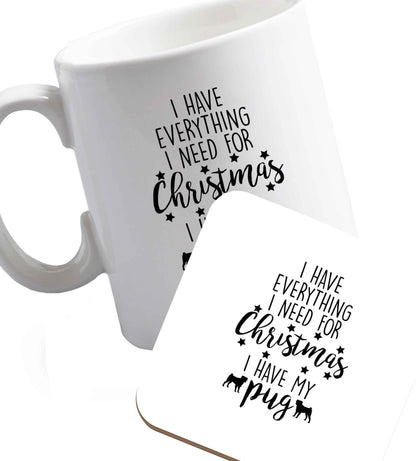 10 oz I have everything I need for Christmas I have my pug ceramic mug and coaster set right handed