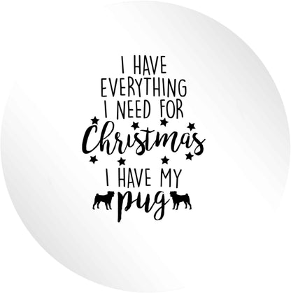 I have everything I need for Christmas I have my pug 24 @ 45mm matt circle stickers
