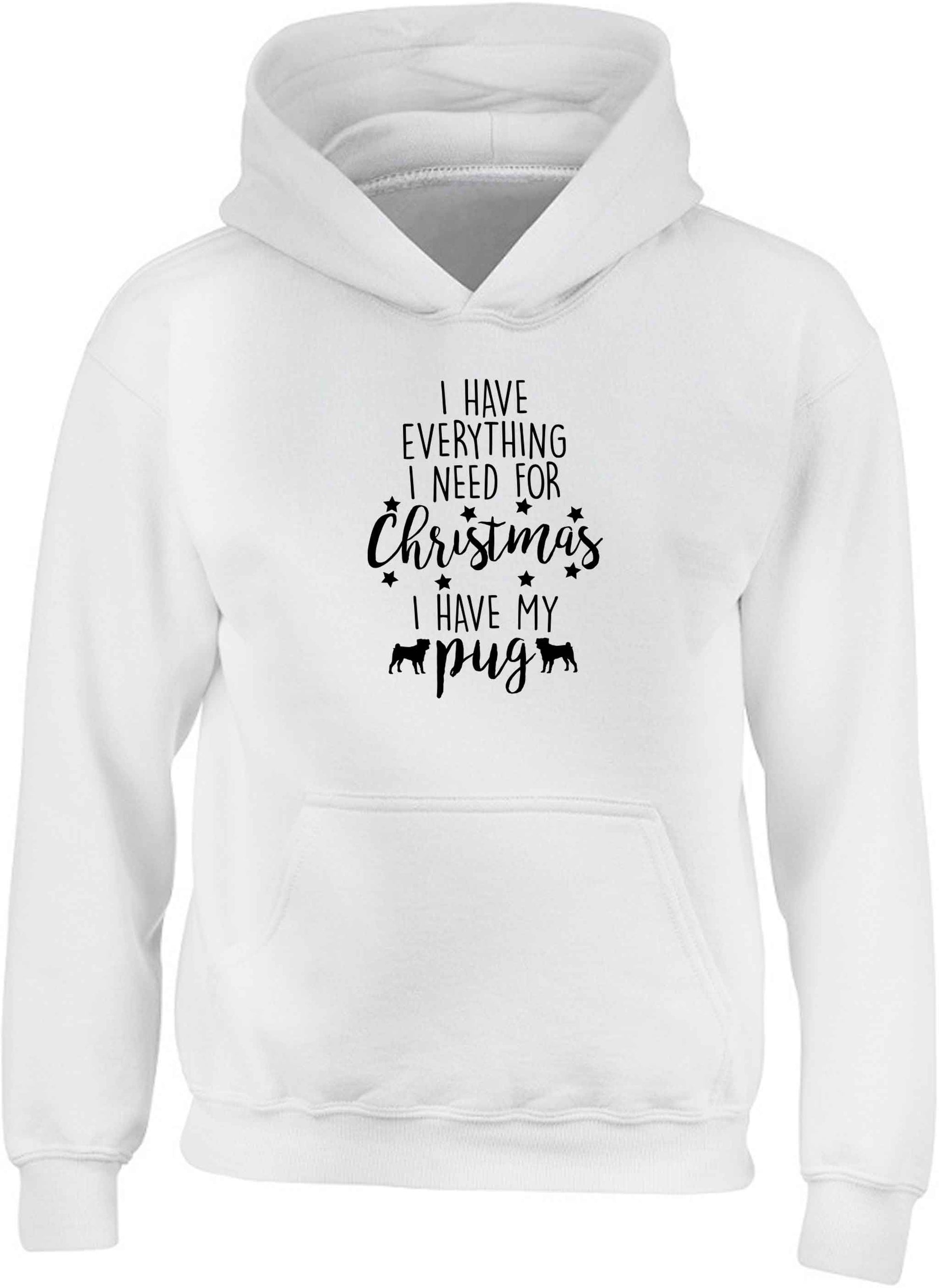 I have everything I need for Christmas I have my pug children's white hoodie 12-13 Years