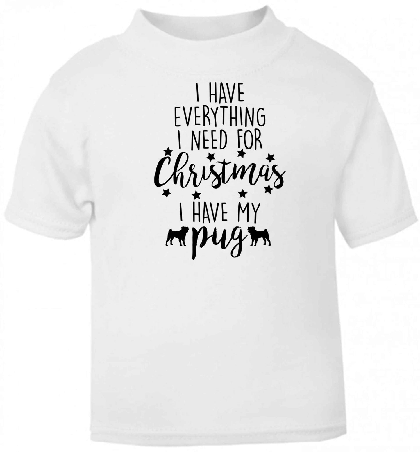 I have everything I need for Christmas I have my pug baby toddler Tshirt 2 Years