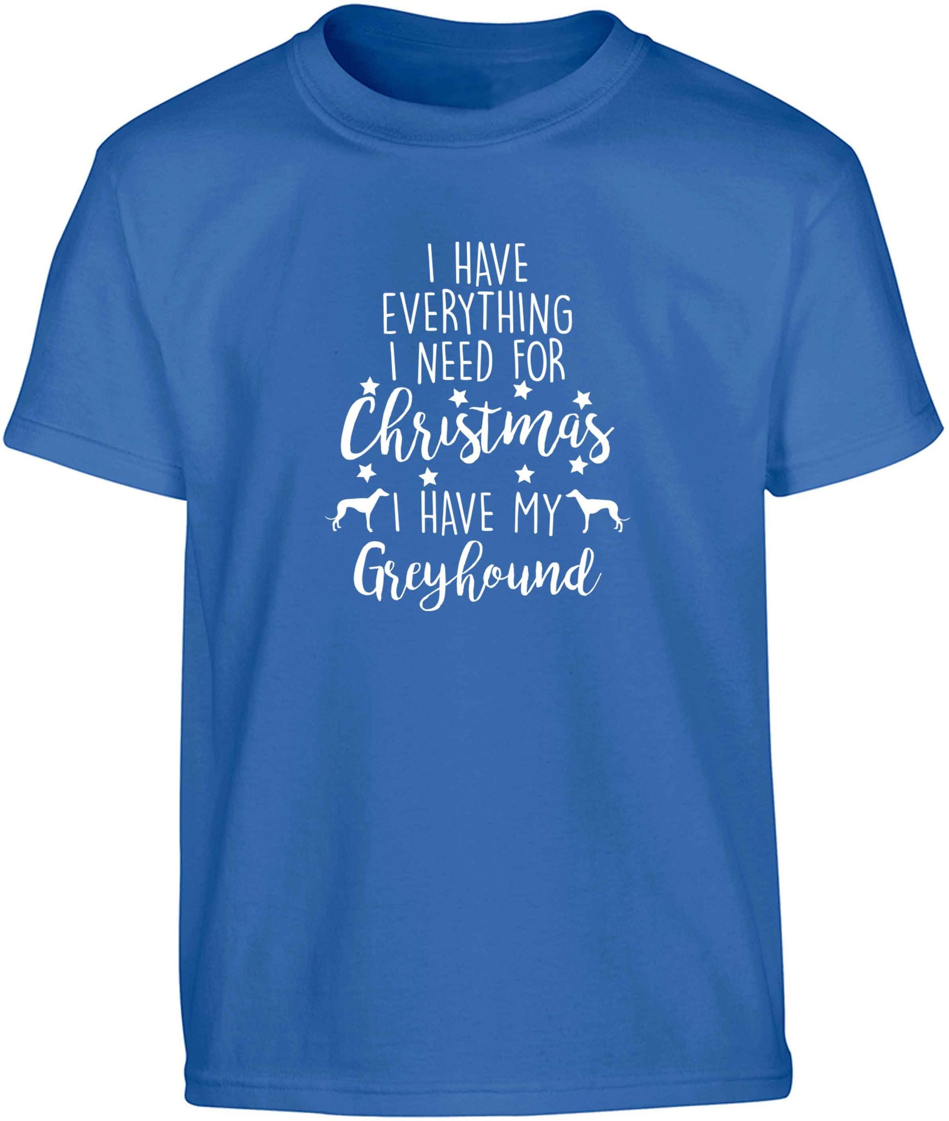 I have everything I need for Christmas I have my greyhound Children's blue Tshirt 12-13 Years