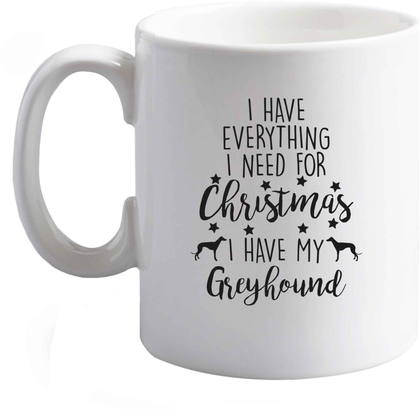 10 oz I have everything I need for Christmas I have my greyhound ceramic mug right handed