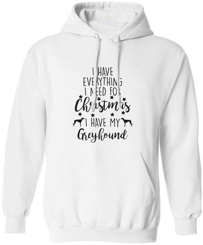 I have everything I need for Christmas I have my greyhound adults unisex white hoodie 2XL
