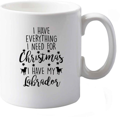 10 oz I have everything I need for Christmas I have my labrador ceramic mug both sides