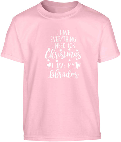 I have everything I need for Christmas I have my labrador Children's light pink Tshirt 12-13 Years