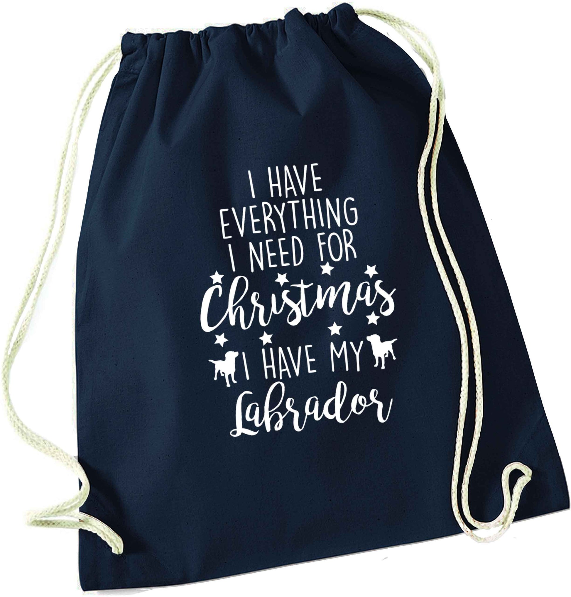 I have everything I need for Christmas I have my labrador navy drawstring bag