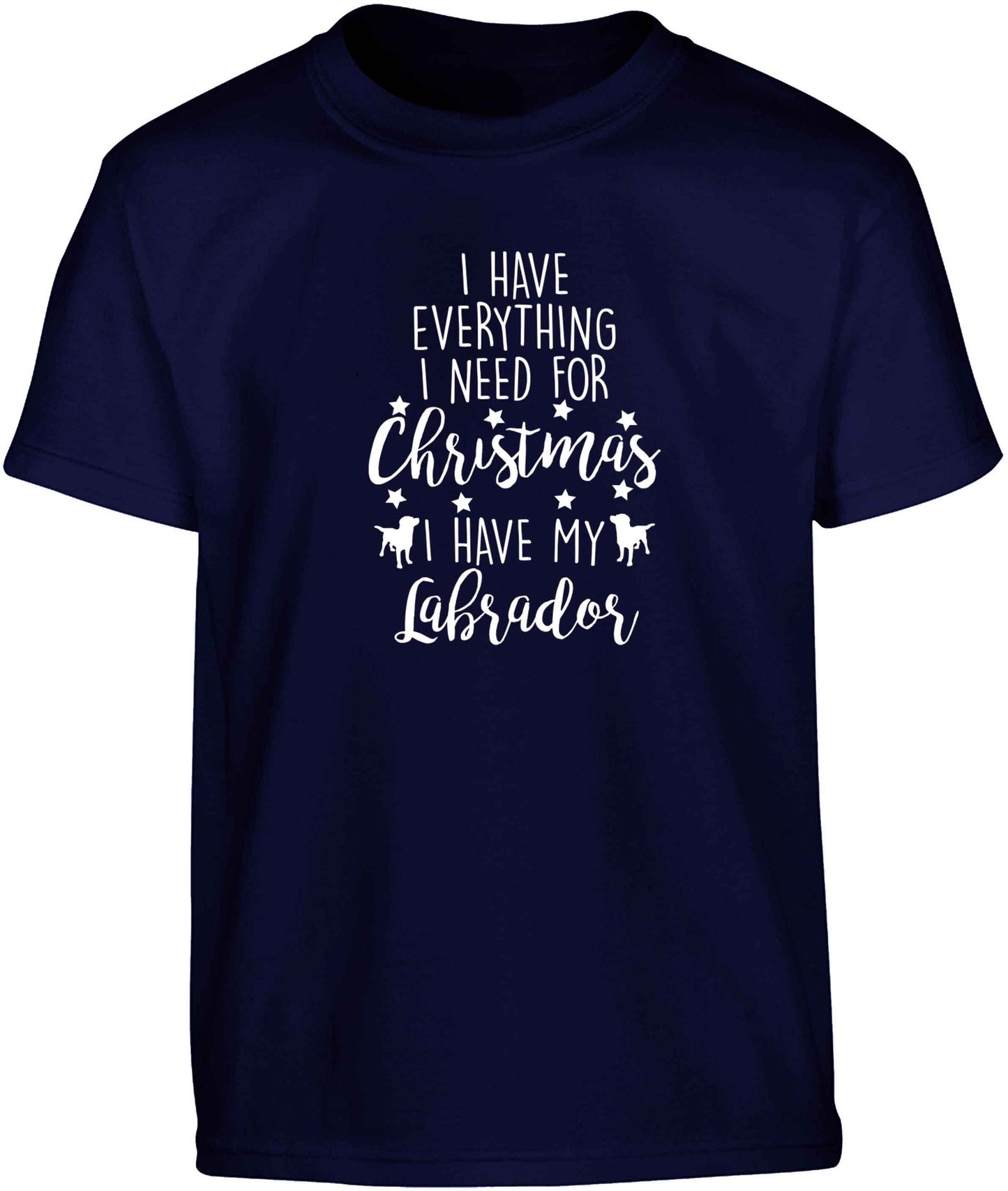 I have everything I need for Christmas I have my labrador Children's navy Tshirt 12-13 Years