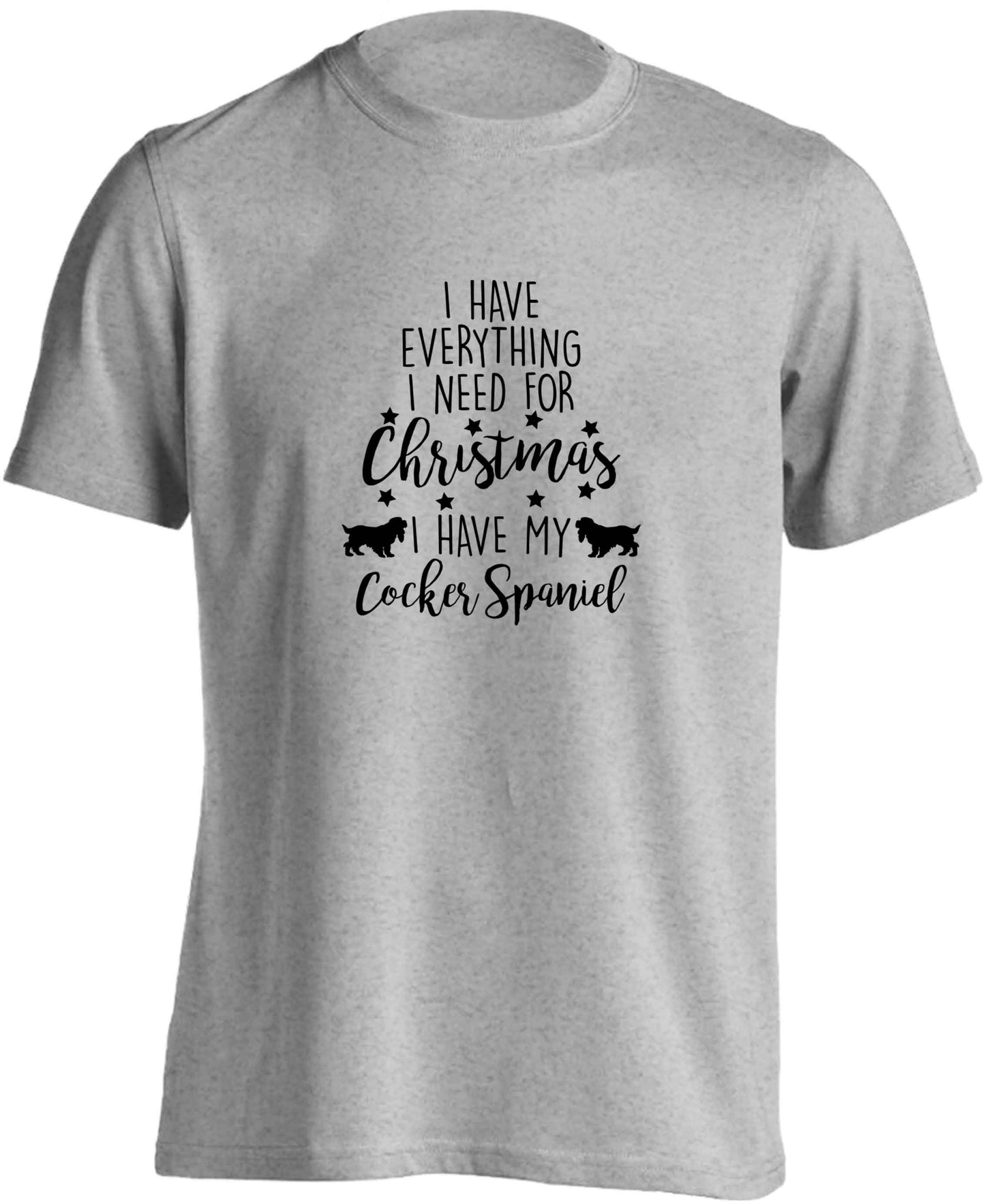 I have everything I need for Christmas I have my cocker spaniel adults unisex grey Tshirt 2XL