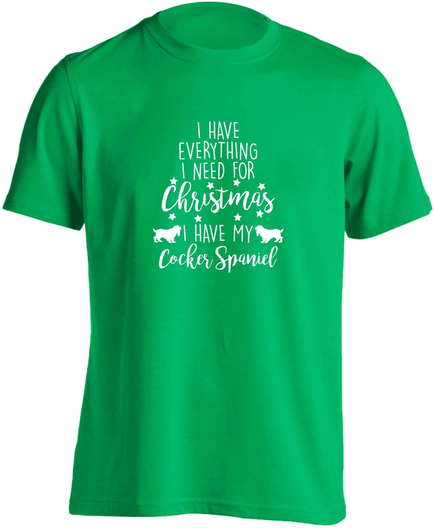 I have everything I need for Christmas I have my cocker spaniel adults unisex green Tshirt 2XL