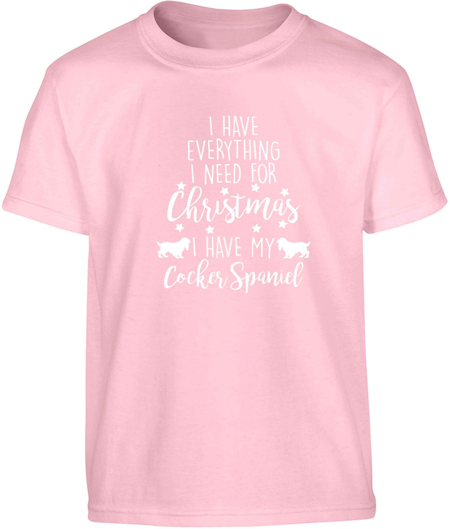 I have everything I need for Christmas I have my cocker spaniel Children's light pink Tshirt 12-13 Years