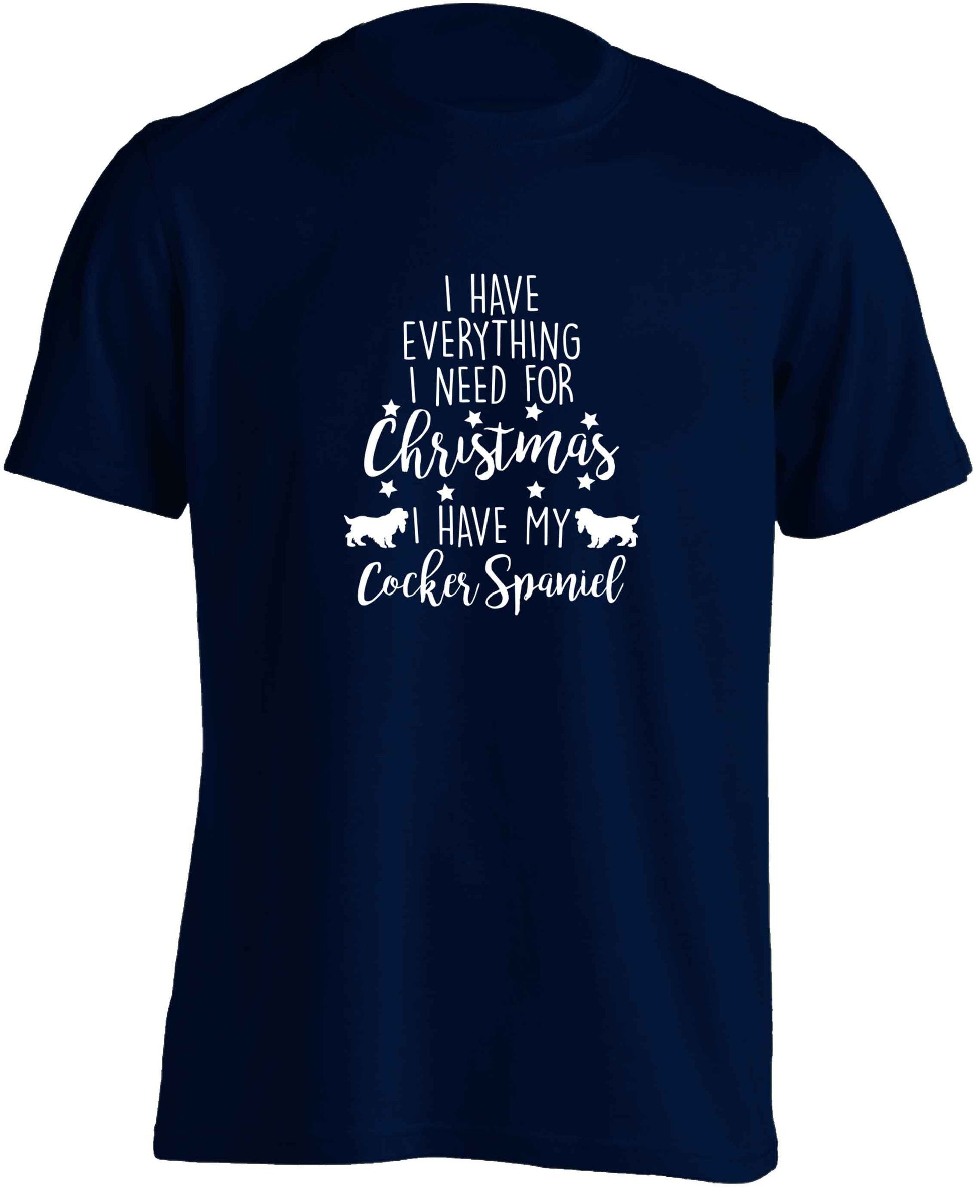 I have everything I need for Christmas I have my cocker spaniel adults unisex navy Tshirt 2XL