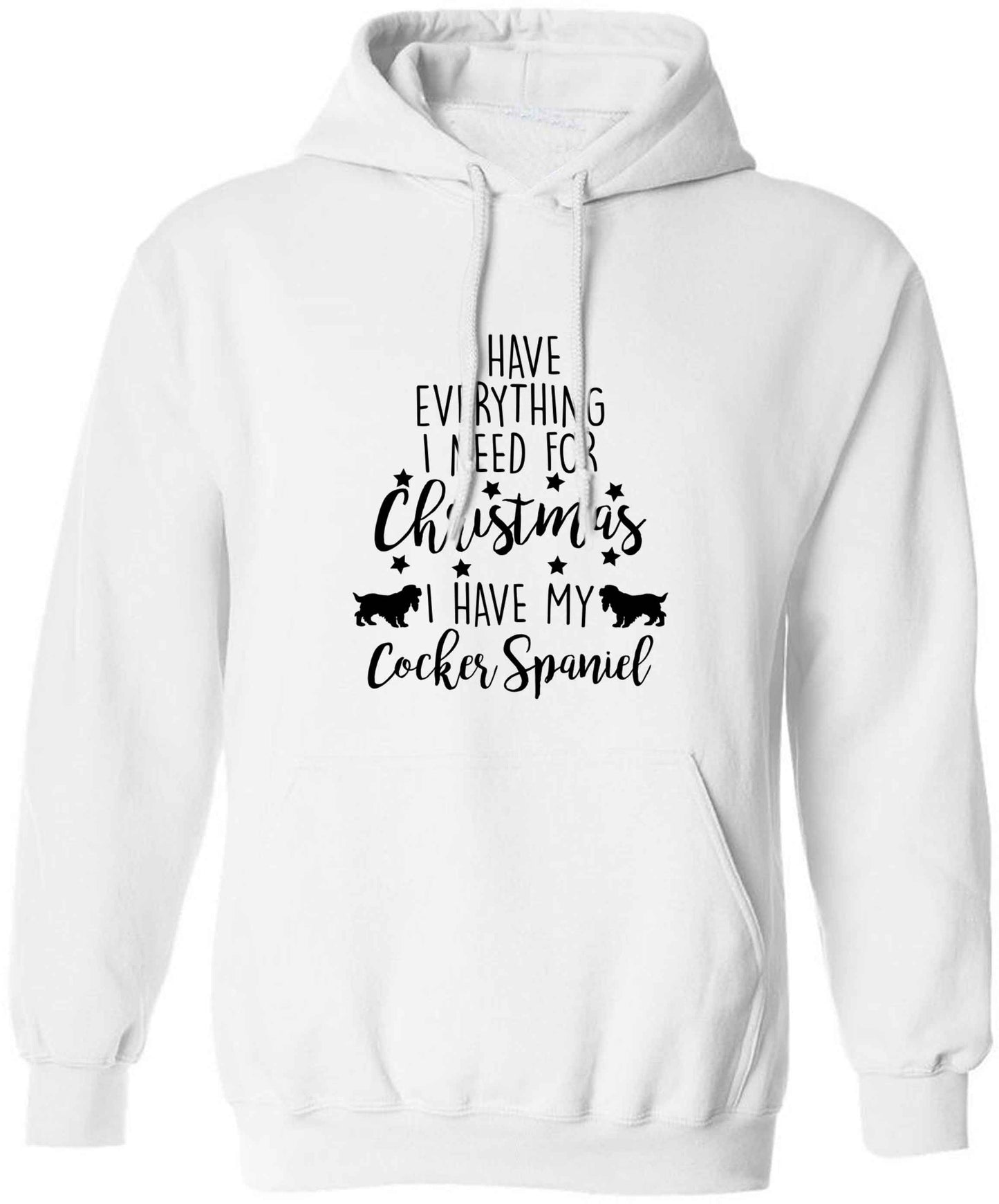 I have everything I need for Christmas I have my cocker spaniel adults unisex white hoodie 2XL