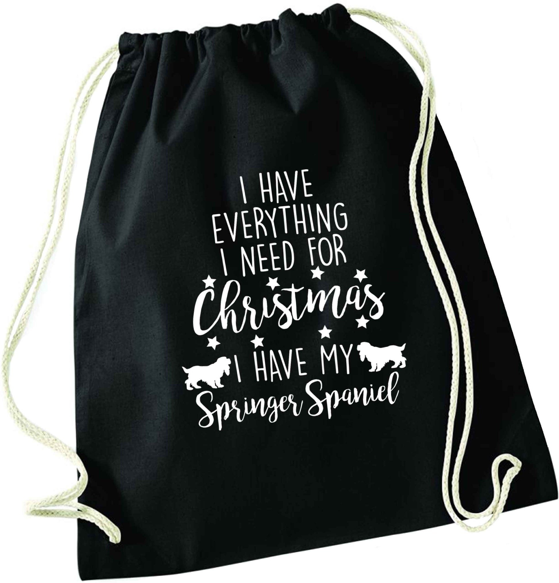 I have everything I need for Christmas I have my springer spaniel black drawstring bag