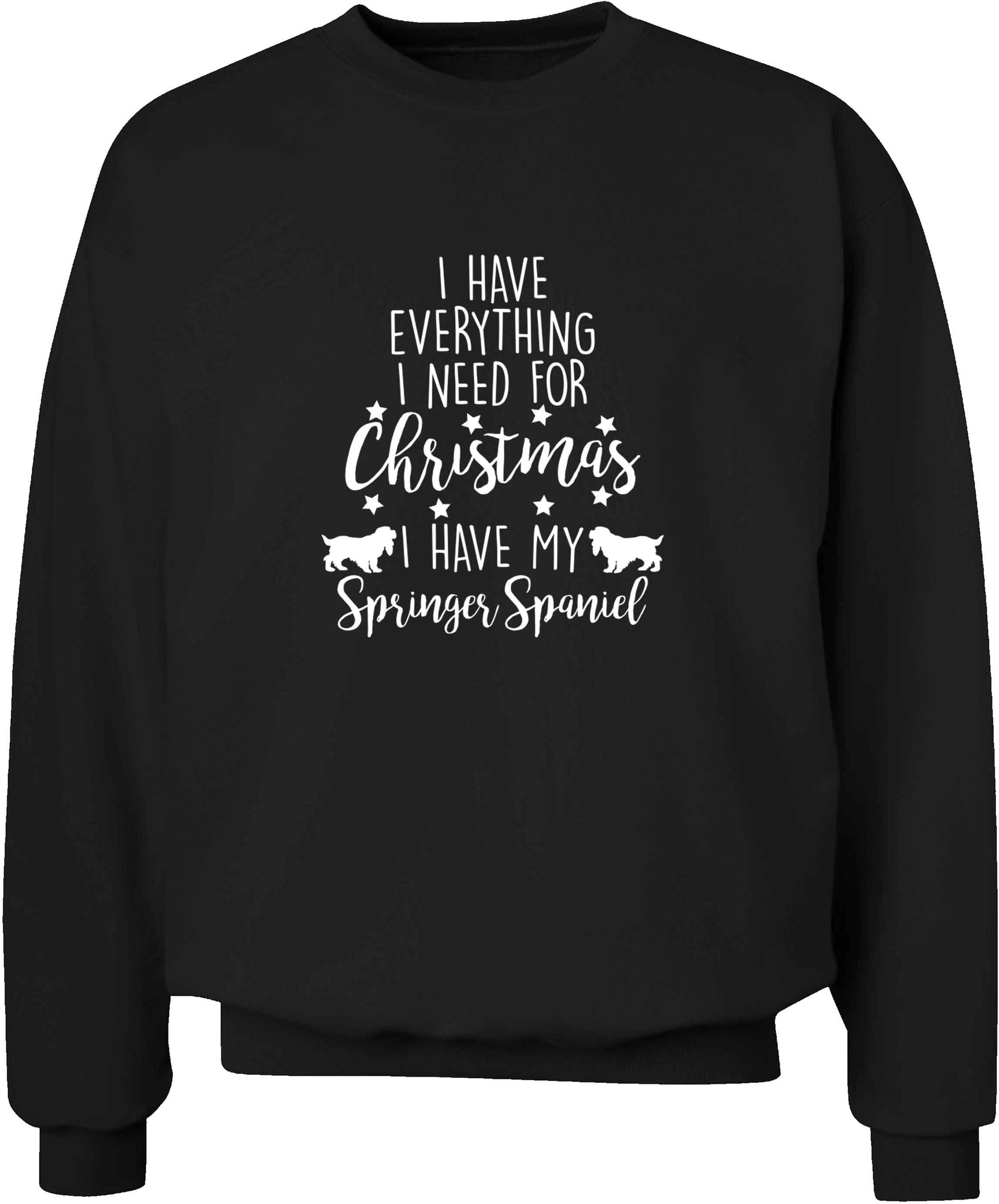 I have everything I need for Christmas I have my springer spaniel adult's unisex black sweater 2XL