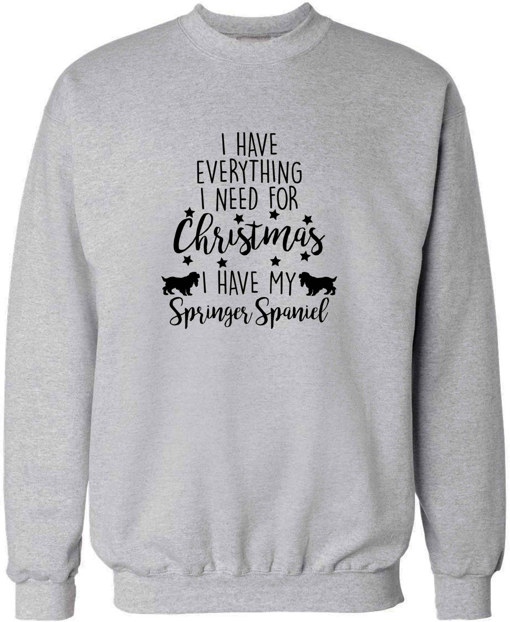 I have everything I need for Christmas I have my springer spaniel adult's unisex grey sweater 2XL