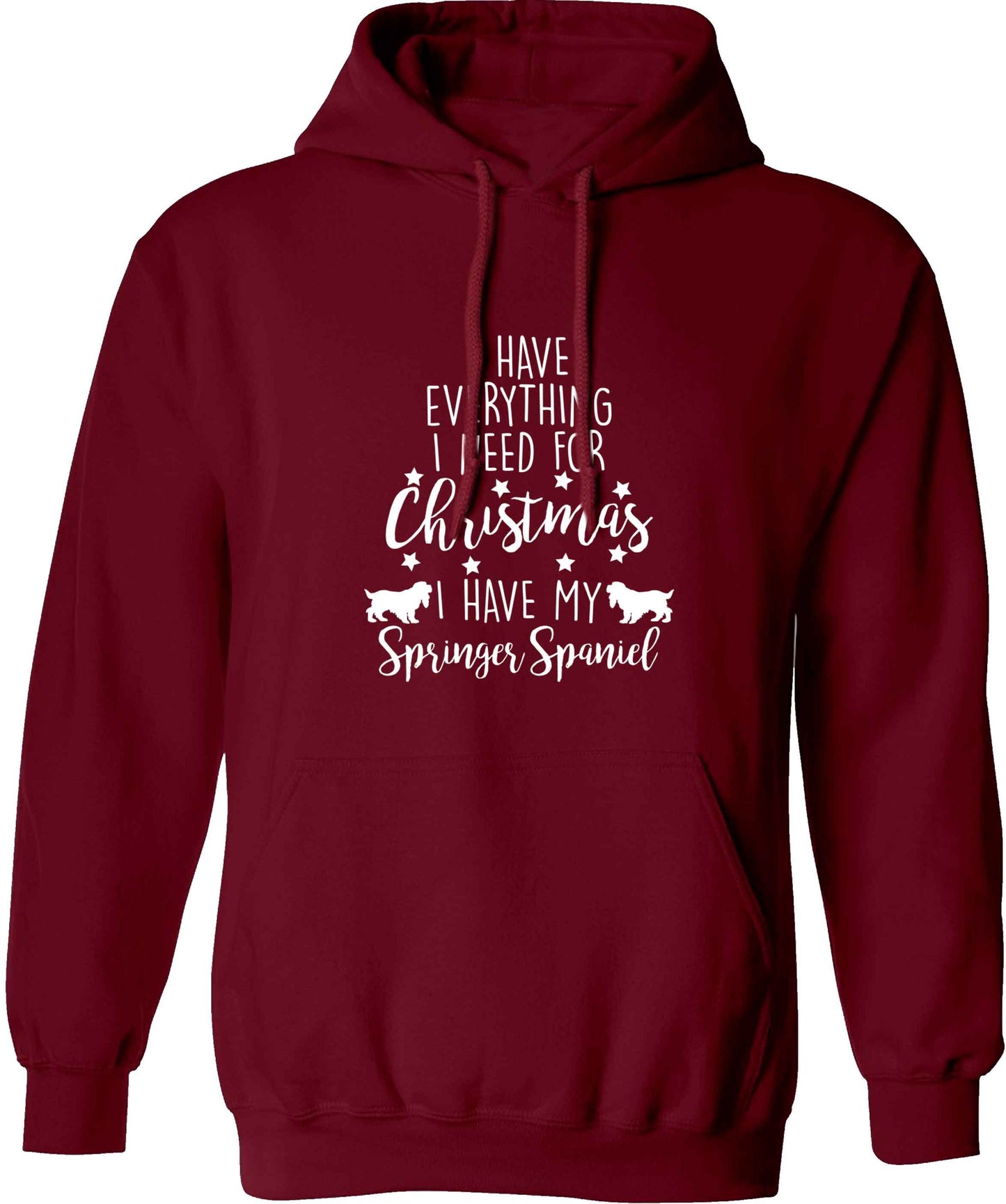 I have everything I need for Christmas I have my springer spaniel adults unisex maroon hoodie 2XL