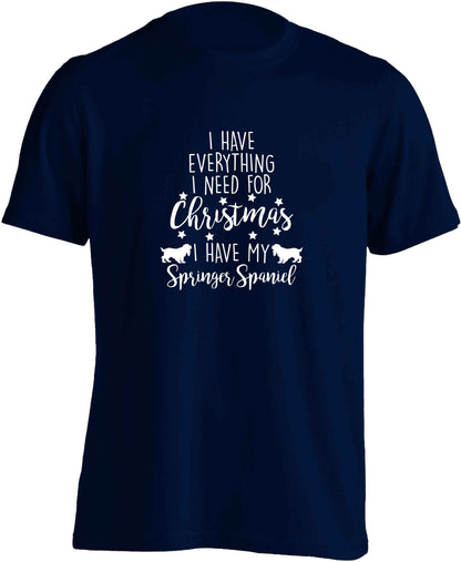 I have everything I need for Christmas I have my springer spaniel adults unisex navy Tshirt 2XL