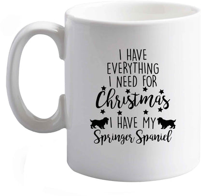 10 oz I have everything I need for Christmas I have my springer spaniel ceramic mug right handed
