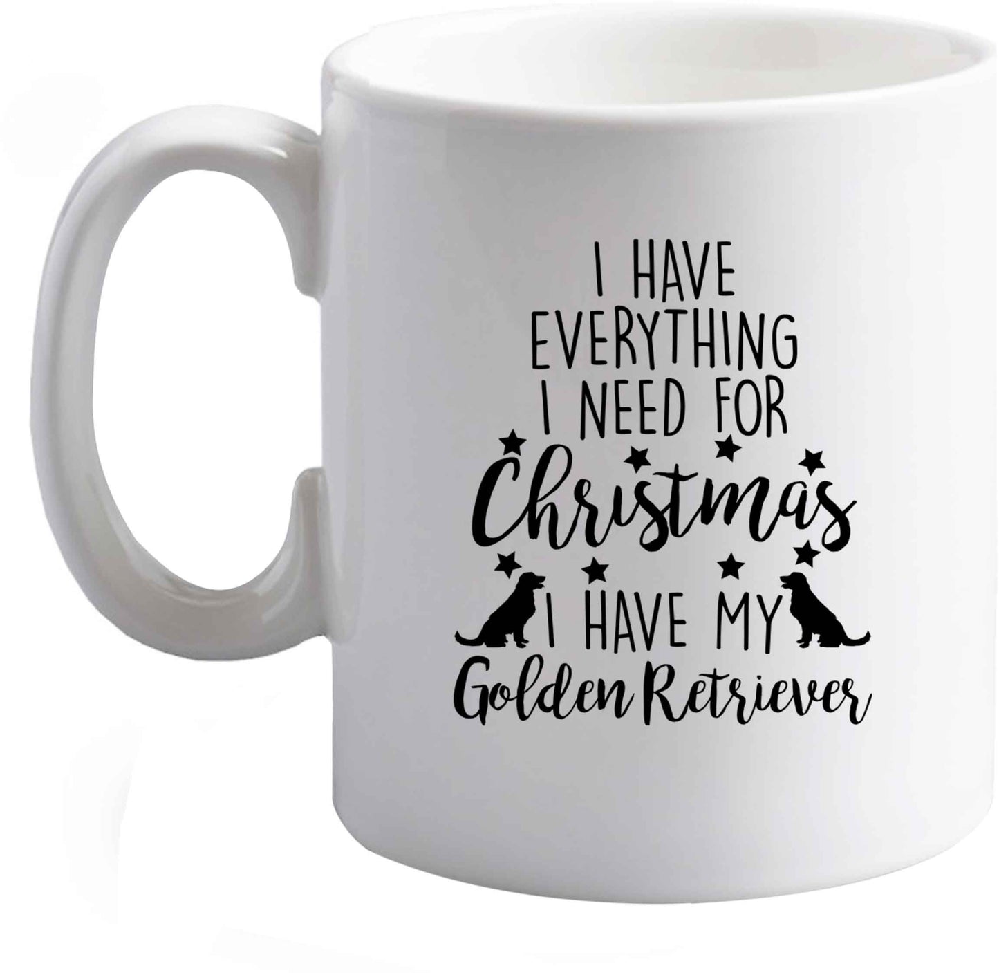 10 oz I have everything I need for Christmas I have my golden retriever ceramic mug right handed