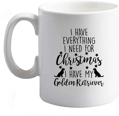 10 oz I have everything I need for Christmas I have my golden retriever ceramic mug right handed