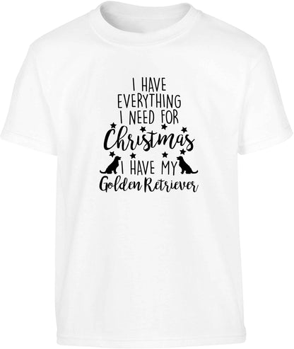 I have everything I need for Christmas I have my golden retriever Children's white Tshirt 12-13 Years
