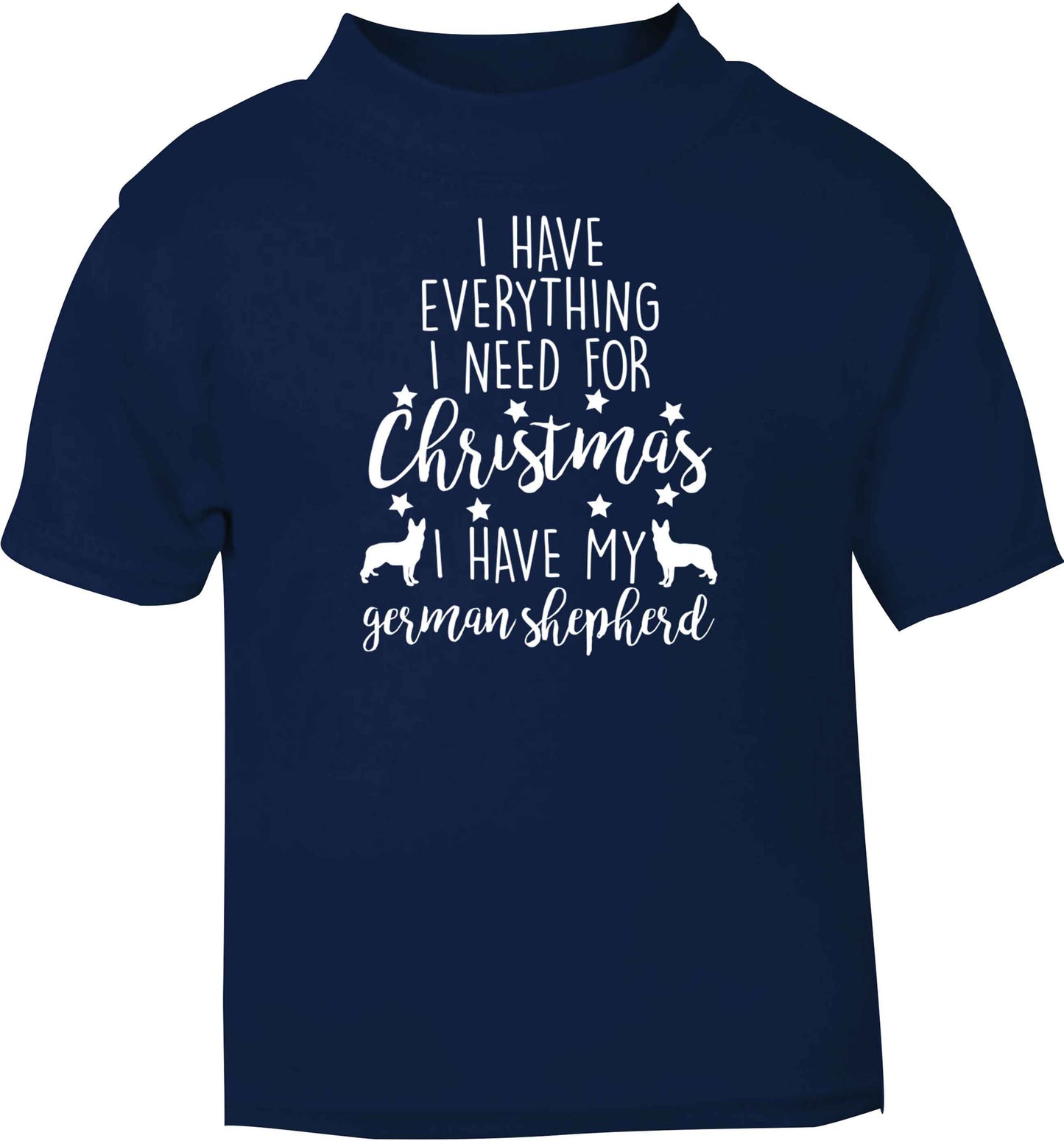I have everything I need for Christmas I have my german shepherd navy baby toddler Tshirt 2 Years