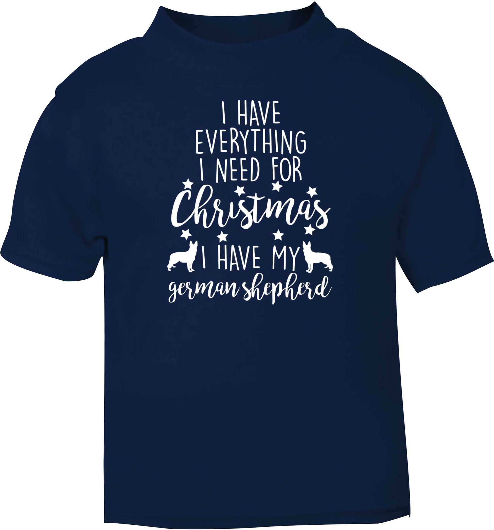 I have everything I need for Christmas I have my german shepherd navy baby toddler Tshirt 2 Years