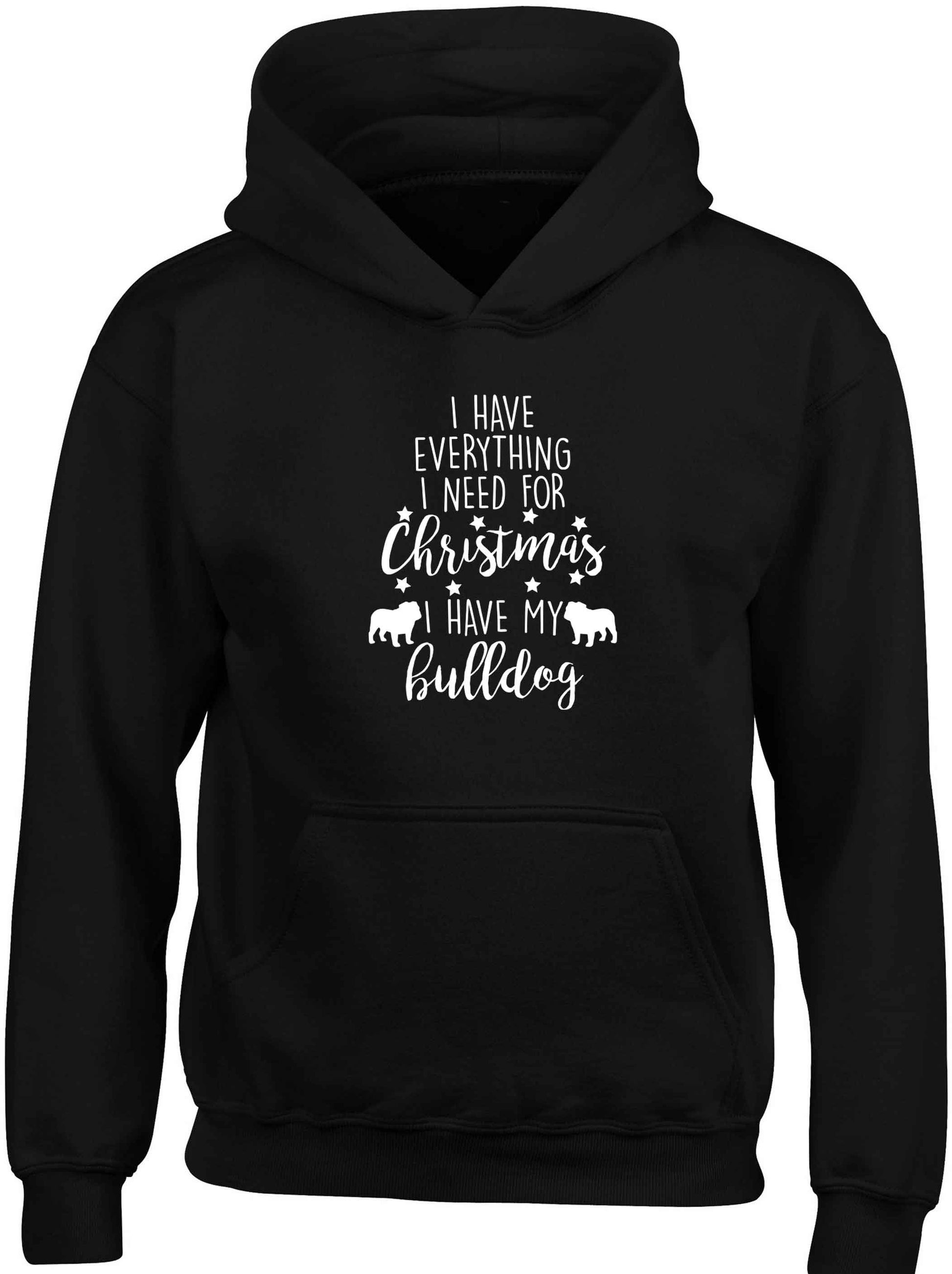 I have everything I need for Christmas I have my bulldog children's black hoodie 12-13 Years