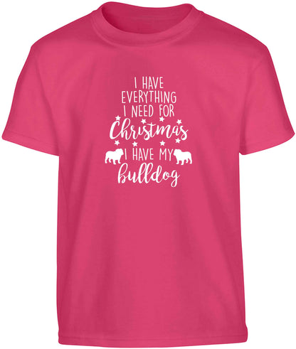 I have everything I need for Christmas I have my bulldog Children's pink Tshirt 12-13 Years