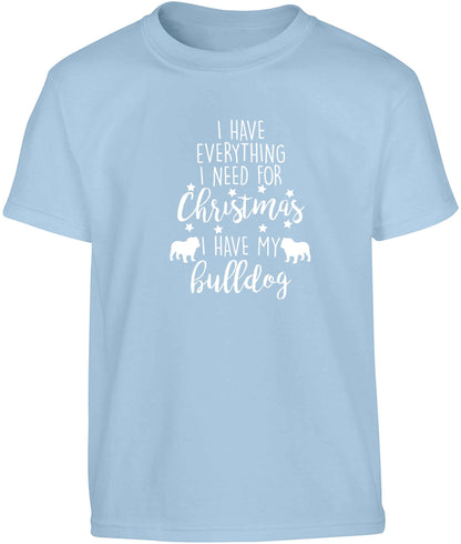 I have everything I need for Christmas I have my bulldog Children's light blue Tshirt 12-13 Years
