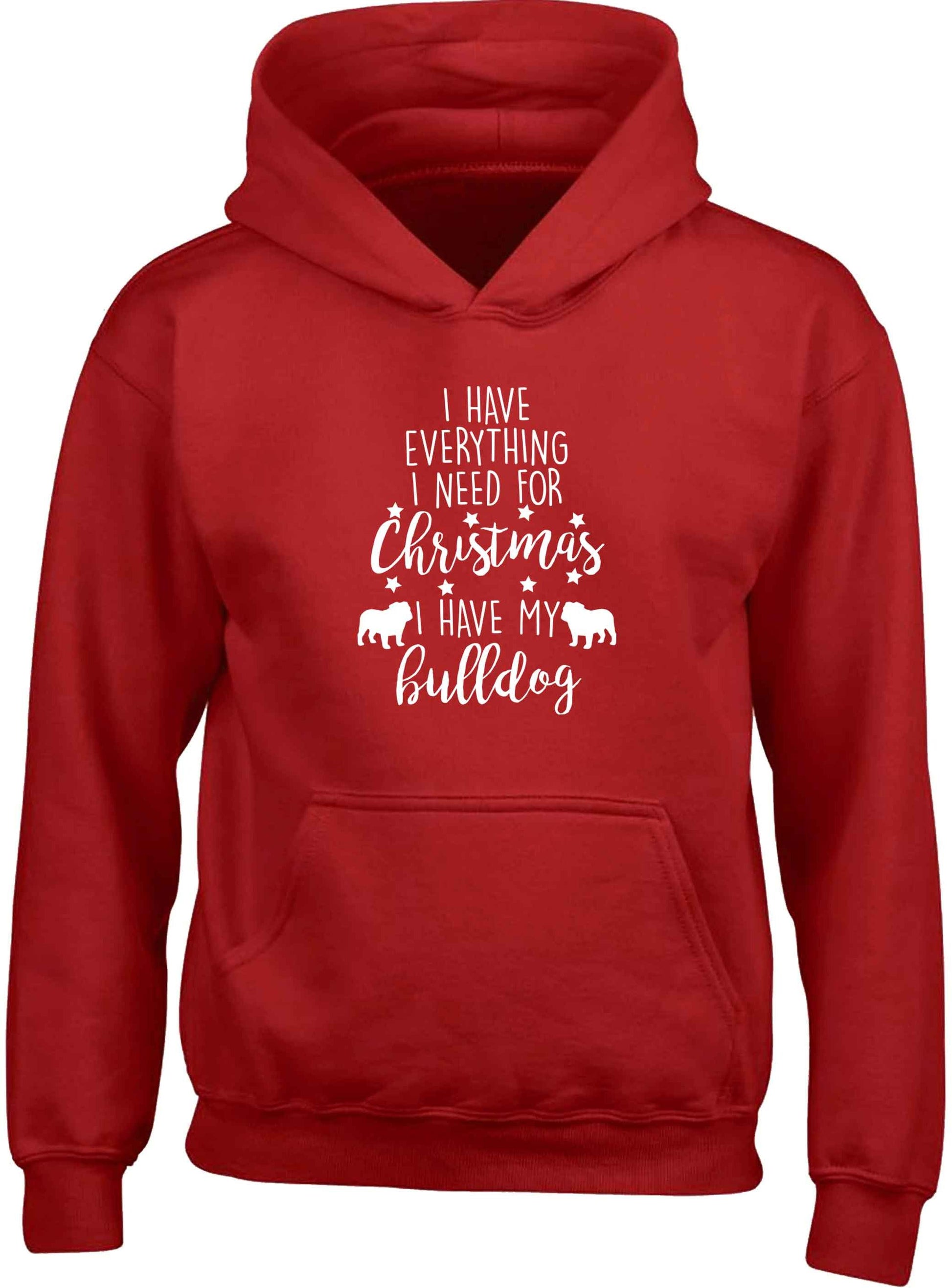 I have everything I need for Christmas I have my bulldog children's red hoodie 12-13 Years