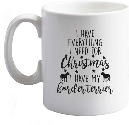 10 oz I have everything I need for Christmas I have my border terrier ceramic mug right handed