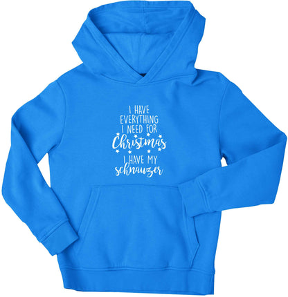 I have everything I need for Christmas I have my schnauzer children's blue hoodie 12-13 Years