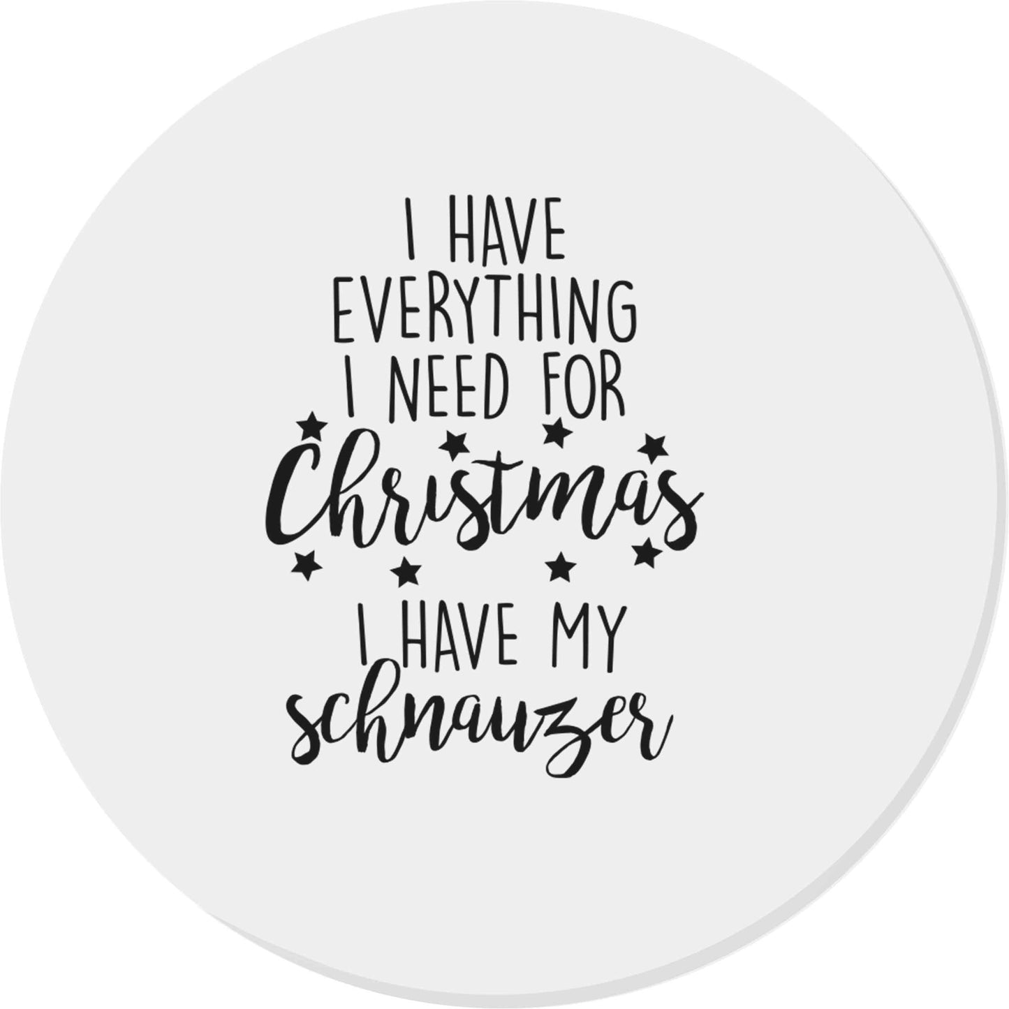 I have everything I need for Christmas I have my schnauzer | Magnet