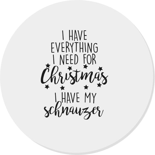 I have everything I need for Christmas I have my schnauzer | Magnet