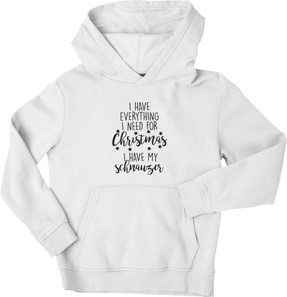 I have everything I need for Christmas I have my schnauzer children's white hoodie 12-13 Years