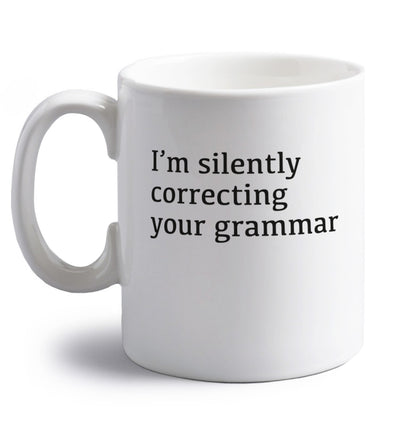I'm silently correcting your grammar  right handed white ceramic mug 