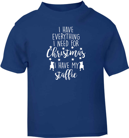 I have everything I need for Christmas I have my staffie blue baby toddler Tshirt 2 Years