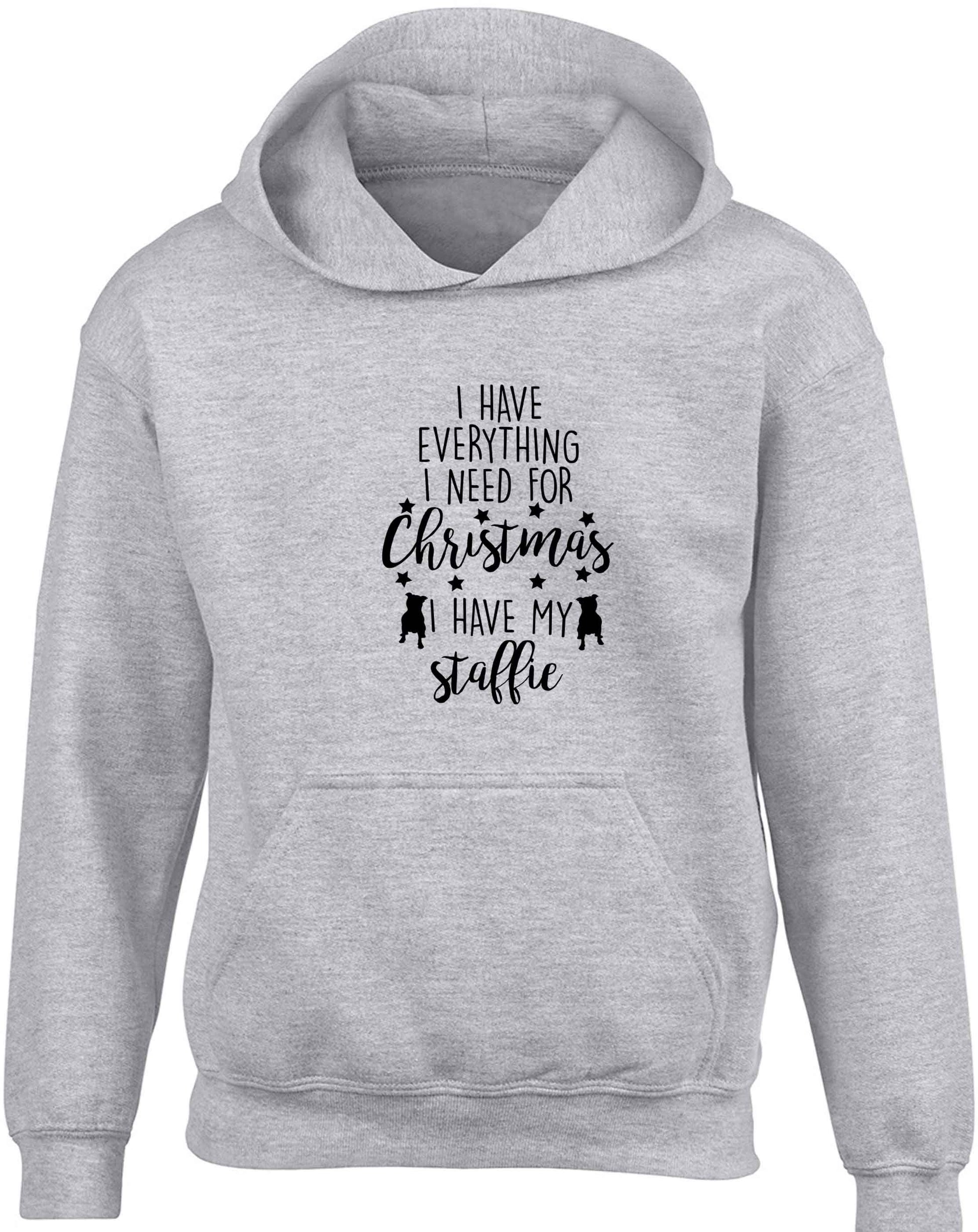 I have everything I need for Christmas I have my staffie children's grey hoodie 12-13 Years