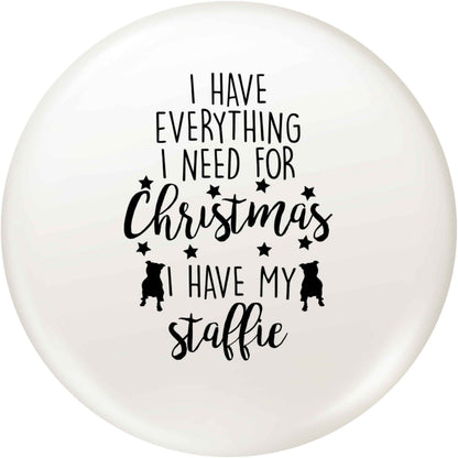 I have everything I need for Christmas I have my staffie small 25mm Pin badge