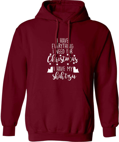 I have everything I need for Christmas I have my shih tzu adults unisex maroon hoodie 2XL