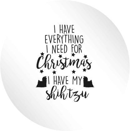 I have everything I need for Christmas I have my shih tzu 24 @ 45mm matt circle stickers