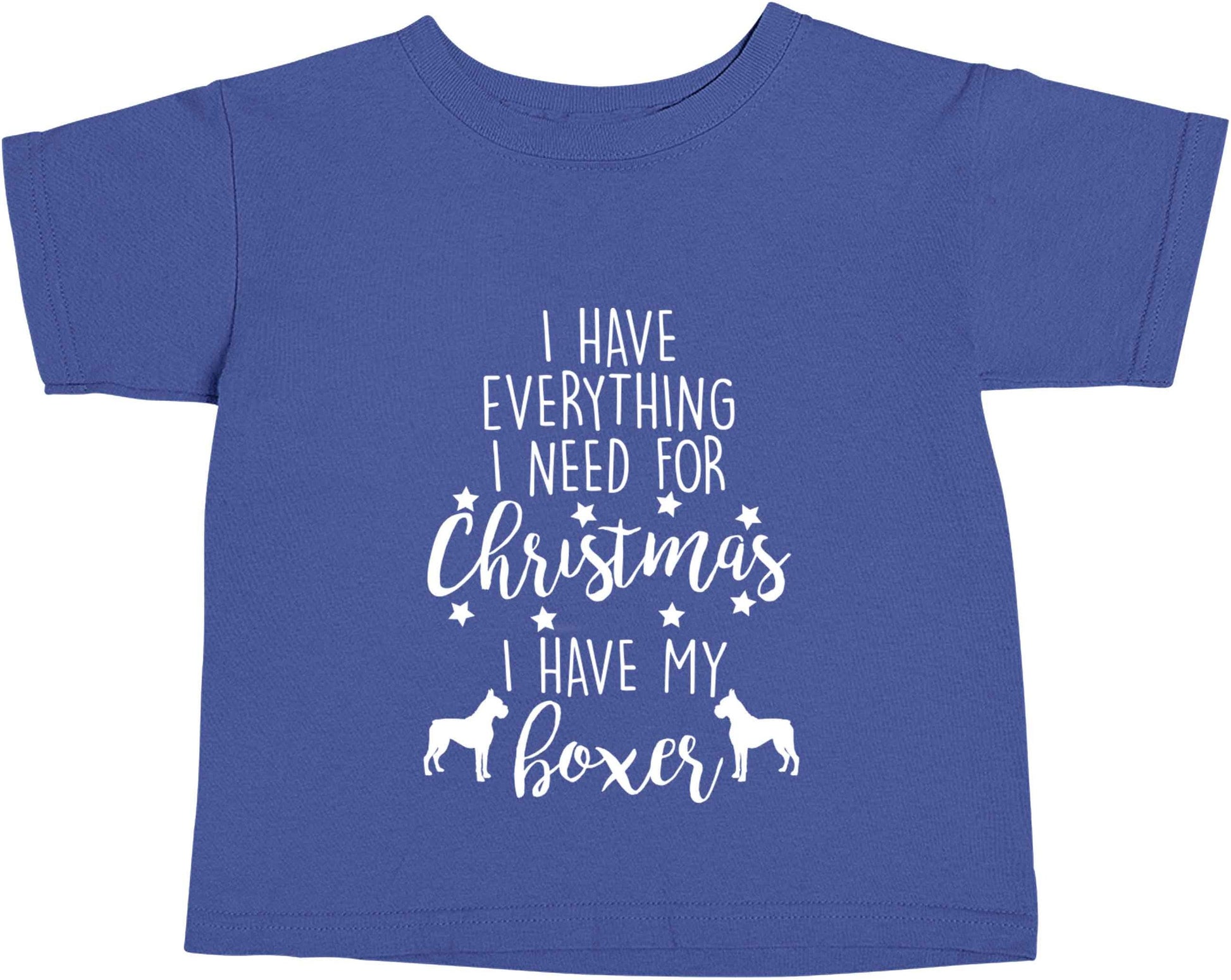 I have everything I need for Christmas I have my boxer blue baby toddler Tshirt 2 Years