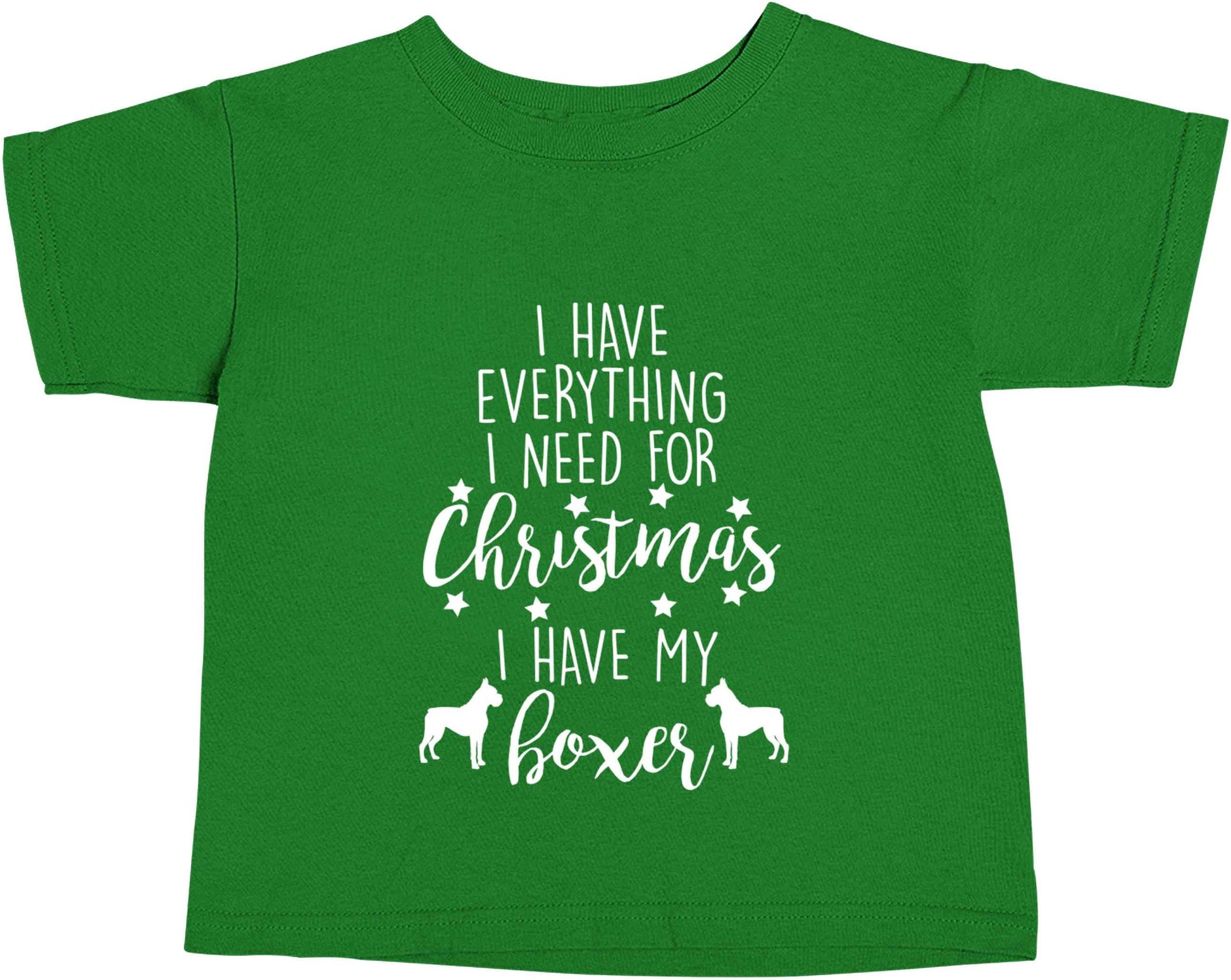 I have everything I need for Christmas I have my boxer green baby toddler Tshirt 2 Years